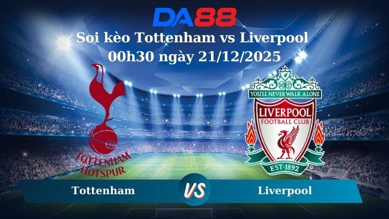DA88 Nhận định soi kèo Tottenham vs Liverpool 00h30 ngày 21/12/2025 – Ngoại hạng Anh