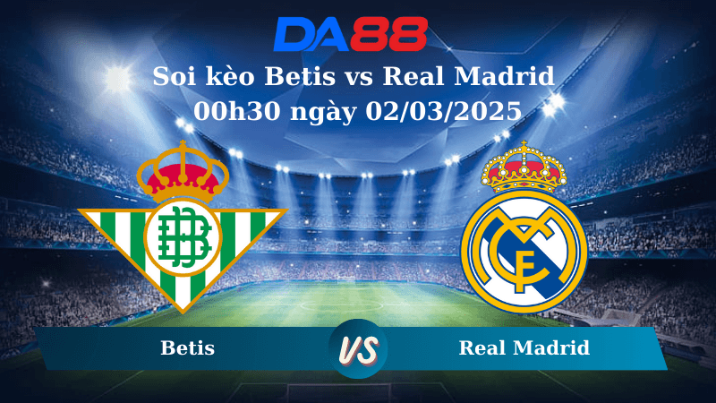 DA88 Nhận định soi kèo Betis vs Real Madrid 00h30 ngày 02/03/2025 - La Liga