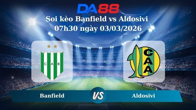 DA88 Nhận định soi kèo Banfield vs Aldosivi 07h30 ngày 03/03/2026 – VĐQG Argentina