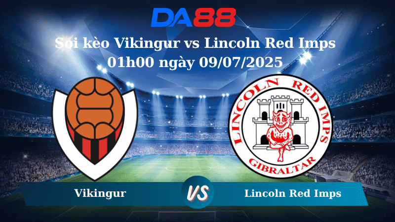 DA88 Nhận định soi kèo Vikingur vs Lincoln Red Imps 01h00 ngày 09/07/2025 - Vòng loại Champions League