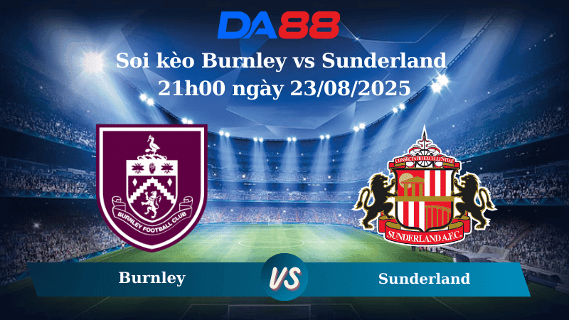 DA88 Nhận định soi kèo Burnley vs Sunderland 21h00 ngày 23/08/2025 – Ngoại hạng Anh