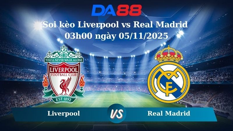 DA88 Nhận định soi kèo Liverpool vs Real Madrid 03h00 ngày 05/11/2025 - Champions League