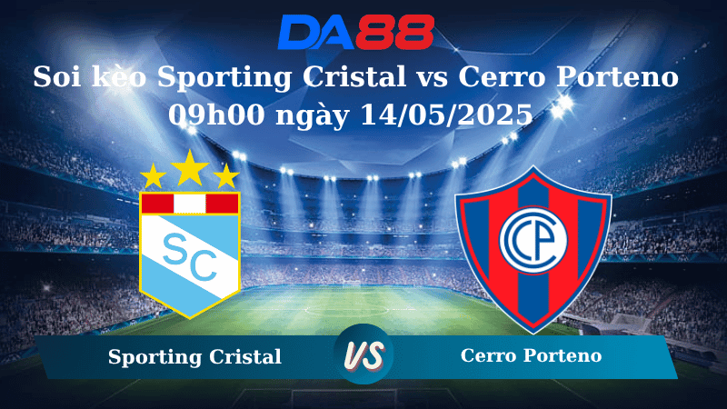 DA88 Nhận định soi kèo Sporting Cristal vs Cerro Porteno 09h00 ngày 14/05/2025 – Copa Libertadores