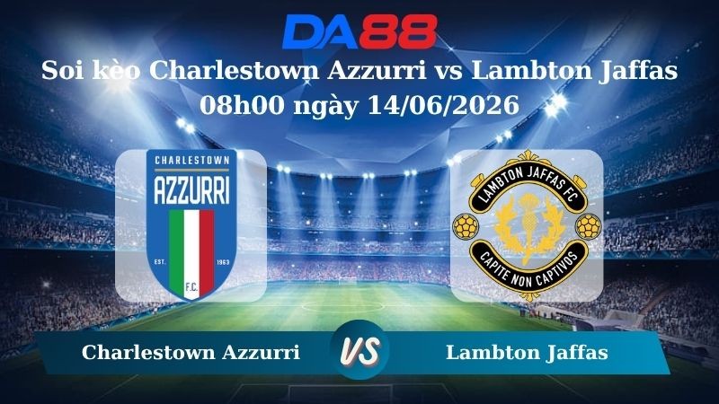 DA88 Nhận định soi kèo Charlestown Azzurri vs Lambton Jaffas 08h00 ngày 14/06/2026 – Giải hạng Nhất Quốc gia Úc