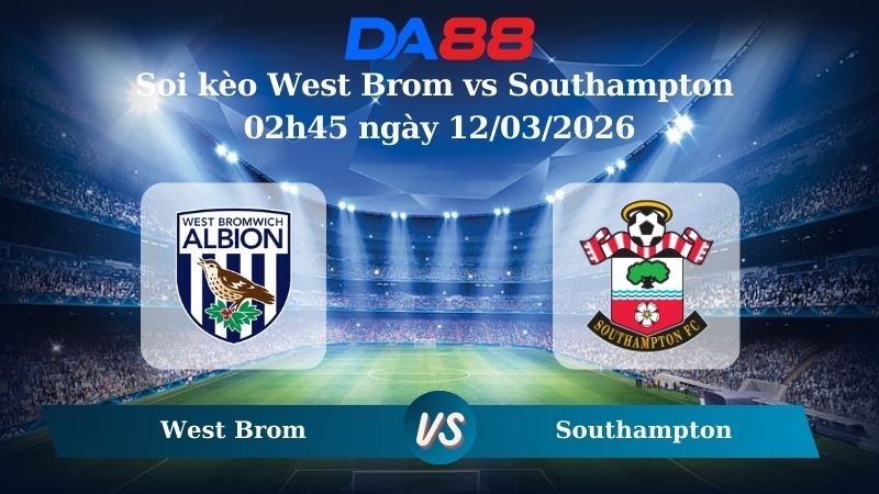 DA88 Nhận định soi kèo West Brom vs Southampton 02h45 ngày 12/03/2026 – Hạng nhất Anh