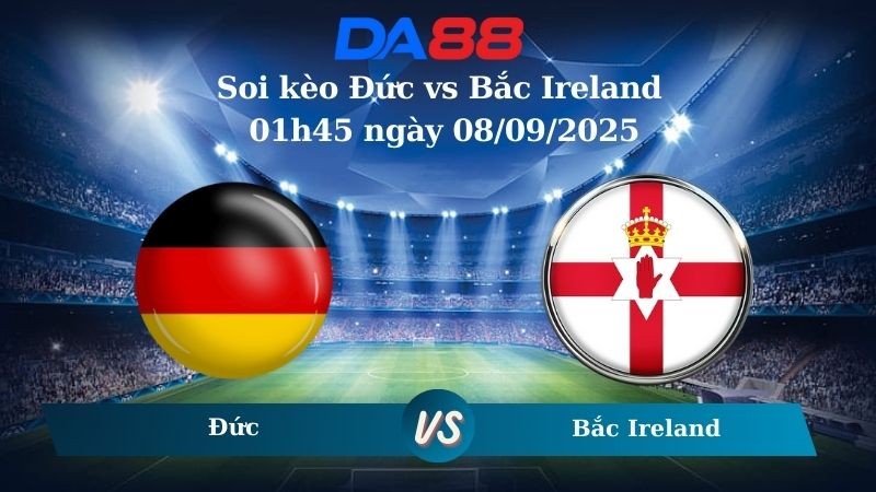 DA88 Nhận định soi kèo Đức vs Bắc Ireland 01h45 ngày 08/09/2025 - Vòng loại World Cup 2026
