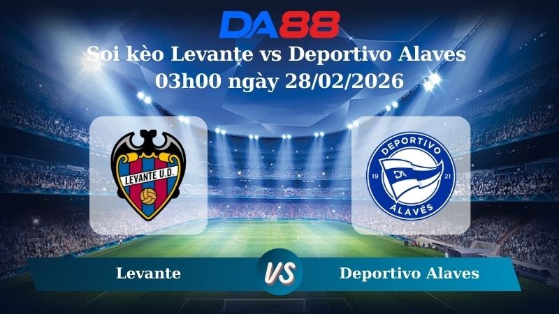 DA88 Nhận định soi kèo Levante vs Deportivo Alaves 03h00 ngày 28/02/2026 – La Liga