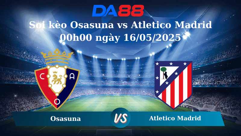 DA88 Nhận định soi kèo Osasuna vs Atletico Madrid 00h00 ngày 16/05/2025 – La Liga