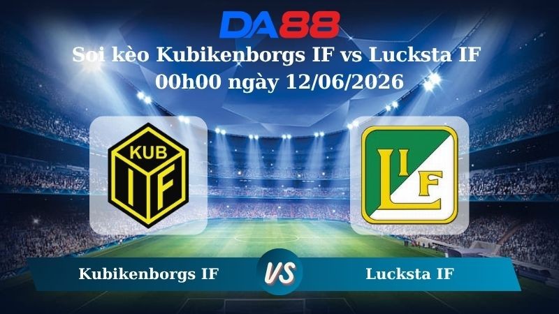 DA88 Nhận định soi kèo Kubikenborgs IF vs Lucksta IF 00h00 ngày 12/06/2026 – Hạng 3 Áo Mellersta Thuỵ Điển