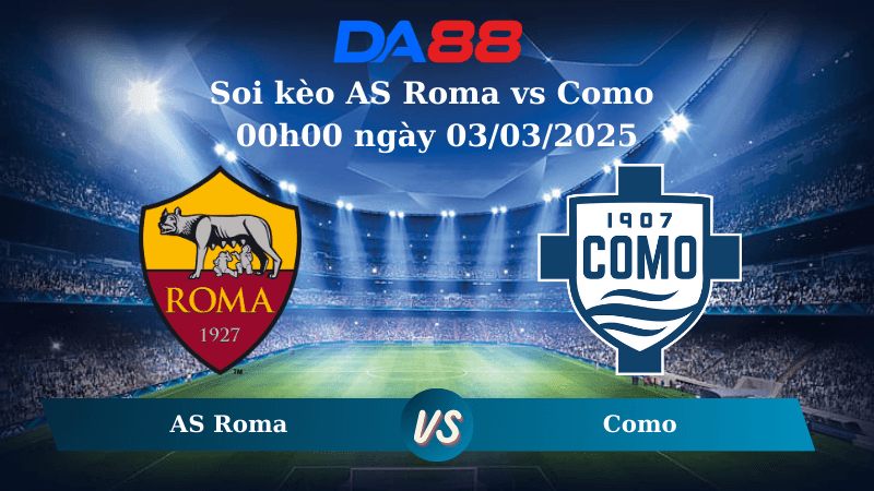 DA88 Nhận định soi kèo AS Roma vs Como 00h00 ngày 03/03/2025 – Serie A