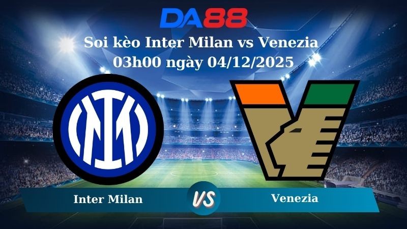 DA88 Nhận định soi kèo Inter Milan vs Venezia 03h00 ngày 04/12/2025 – Coppa Italia