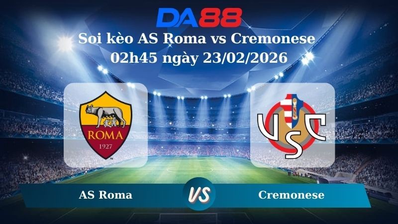 DA88 Nhận định soi kèo AS Roma vs Cremonese 02h45 ngày 23/02/2026 – Serie A