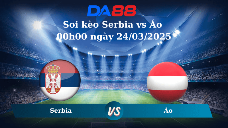 DA88 Nhận định soi kèo Serbia vs Áo 00h00 ngày 24/03/2025 - Nations League