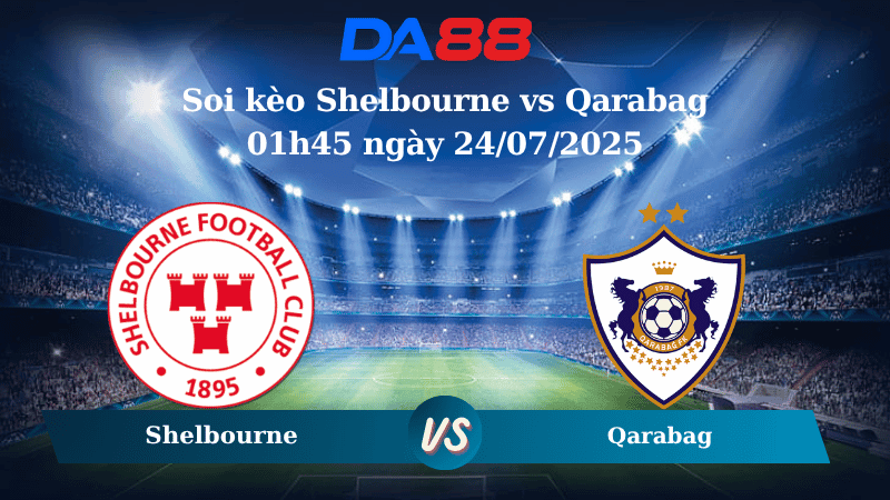 DA88 Nhận định soi kèo Shelbourne vs Qarabag 01h45 ngày 24/07/2025 - Vòng loại Champions League