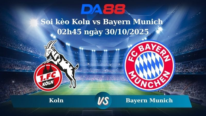 DA88 Nhận định soi kèo Koln vs Bayern Munich 02h45 ngày 30/10/2025 – Cúp Quốc Gia Đức