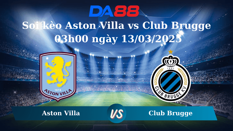 DA88 Nhận định soi kèo Aston Villa vs Club Brugge 03h00 ngày 13/03/2025 – Champions League