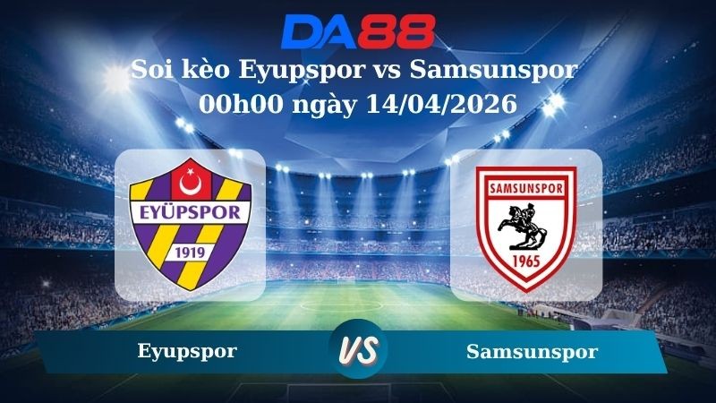 DA88 Nhận định soi kèo Eyupspor vs Samsunspor 00h00 ngày 14/04/2026 –  VĐQG Thổ Nhĩ Kỳ