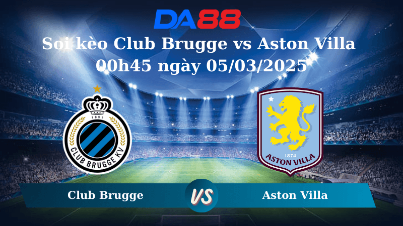 DA88 Nhận định soi kèo Club Brugge vs Aston Villa 00h45 ngày 05/03/2025 – Champions League