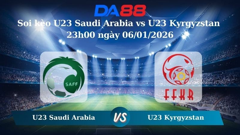 DA88 Nhận định soi kèo U23 Saudi Arabia vs U23 Kyrgyzstan 23h00 ngày 06/01/2026 – U23 Châu Á