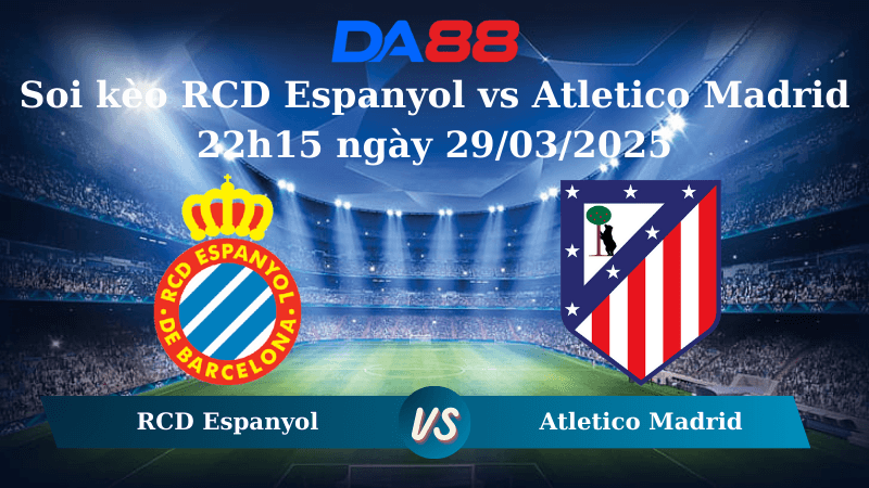 DA88 Nhận định soi kèo RCD Espanyol vs Atletico Madrid 22h15 ngày 29/03/2025 - La Liga
