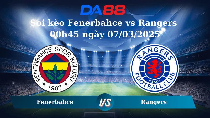 DA88 Nhận định soi kèo Fenerbahce vs Rangers 00h45 ngày 07/03/2025 - Europa League
