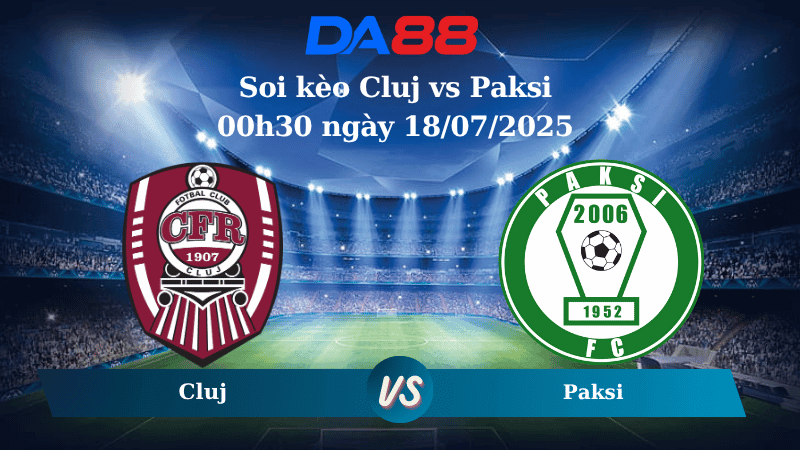 DA88 Nhận định soi kèo Cluj vs Paksi 00h30 ngày 18/07/2025  - Vòng loại Europa League