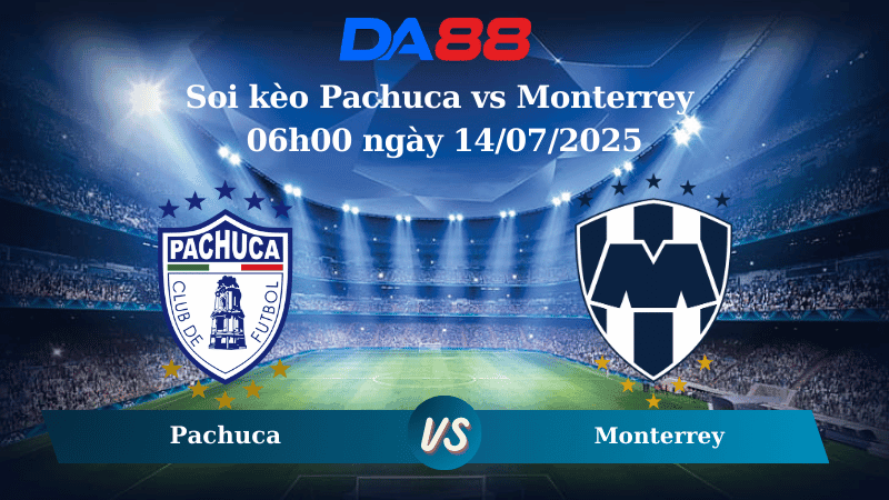 DA88 Nhận định soi kèo Pachuca vs Monterrey 06h00 ngày 14/07/2025 - VĐQG Mexico