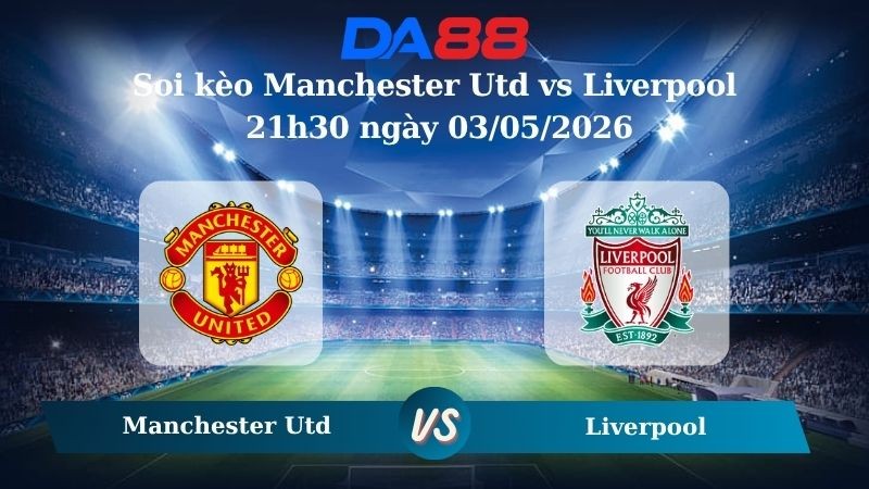 DA88 Nhận định soi kèo Manchester Utd vs Liverpool 21h30 ngày 03/05/2026 – Ngoại Hạng Anh