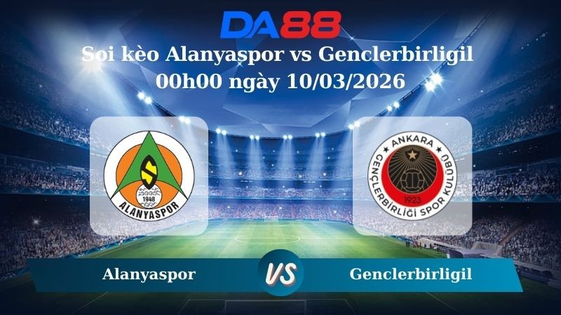 DA88 Nhận định soi kèo Alanyaspor vs Genclerbirligil 00h00 ngày 10/03/2026 – VĐQG Thổ Nhĩ Kỳ