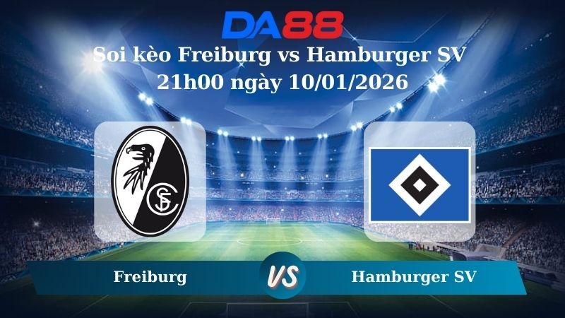 DA88 Nhận định soi kèo Freiburg vs Hamburger SV 21h00 ngày 10/01/2026 – Bundesliga