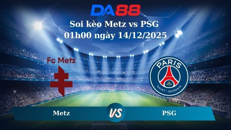 DA88 Nhận định soi kèo Metz vs PSG 01h00 ngày 14/12/2025 – Ligue 1