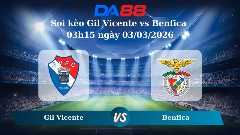 DA88 Nhận định soi kèo Gil Vicente vs Benfica 03h15 ngày 03/03/2026 – VĐQG Bồ Đào Nha