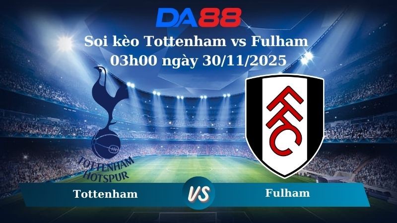 DA88 Nhận định soi kèo Tottenham vs Fulham 03h00 ngày 30/11/2025 – Ngoại hạng Anh