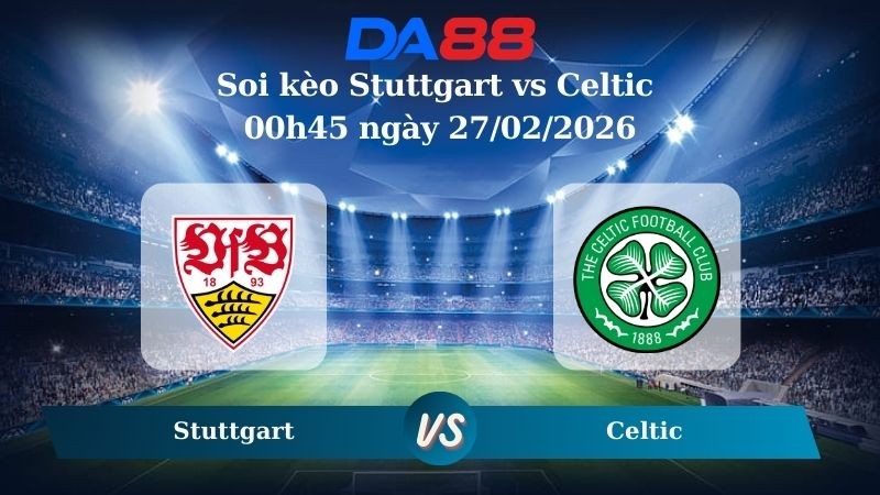 DA88 Nhận định soi kèo Stuttgart vs Celtic 00h45 ngày 27/02/2026 – Europa League