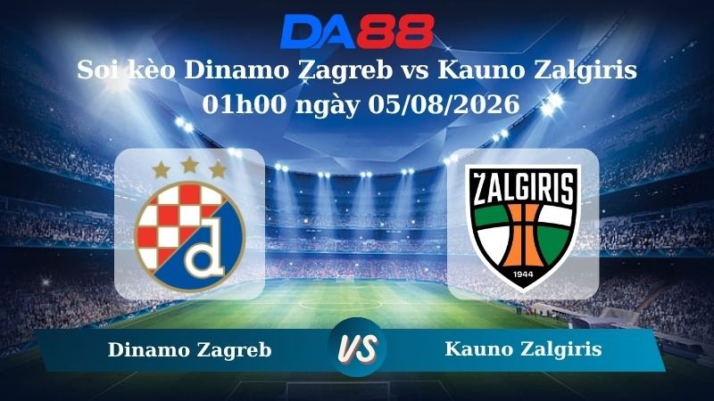 DA88 Nhận định soi kèo Dinamo Zagreb vs Kauno Zalgiris 01h00 ngày 05/08/2026 – Vòng loại Champions League