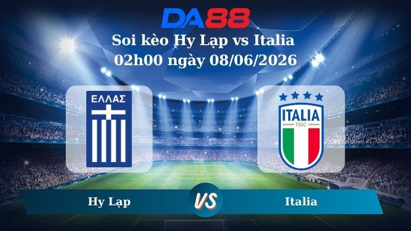 DA88 Nhận định soi kèo Hy Lạp vs Italia 02h00 ngày 08/06/2026 – Giao Hữu Quốc Tế