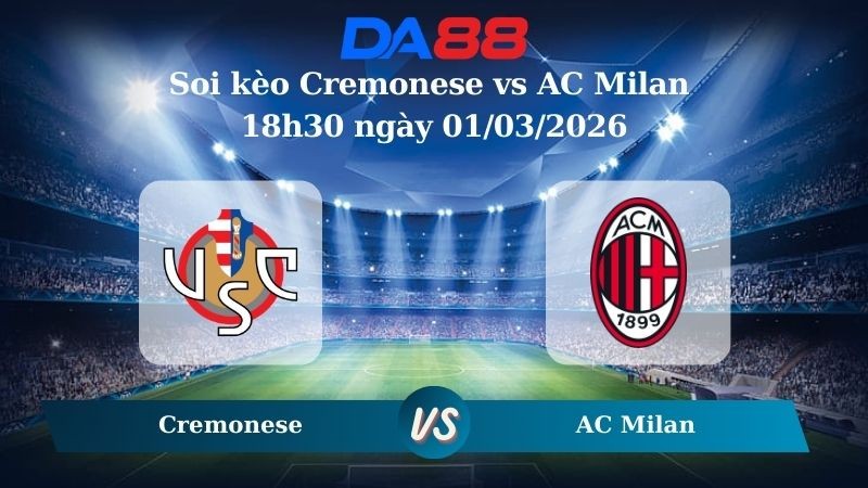 DA88 Nhận định soi kèo Cremonese vs AC Milan 18h30 ngày 01/03/2026 - Serie A