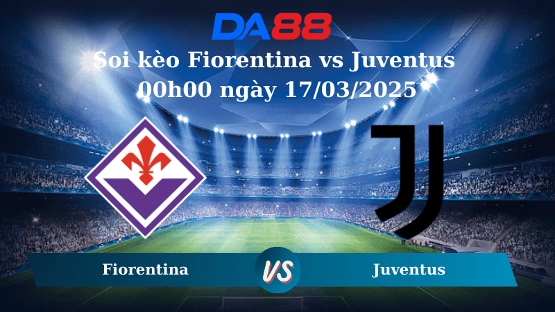DA88 Nhận định soi kèo Fiorentina vs Juventus 00h00 ngày 17/03/2025 – Serie A