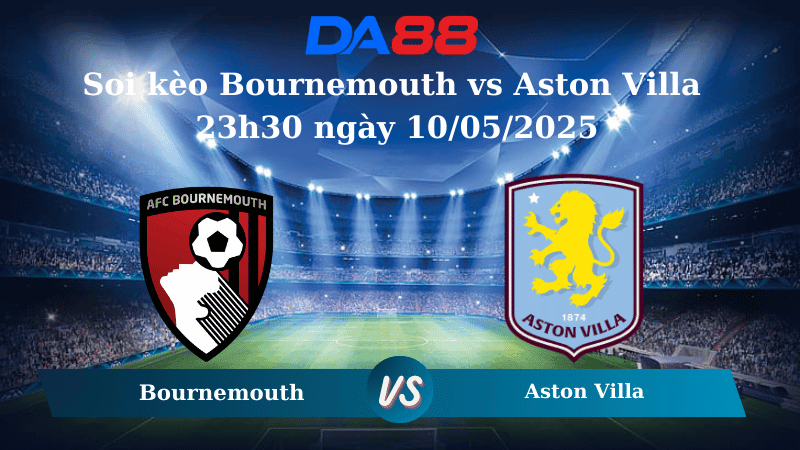 DA88 Nhận định soi kèo Bournemouth vs Aston Villa 23h30 ngày 10/05/2025 - Ngoại hạng Anh