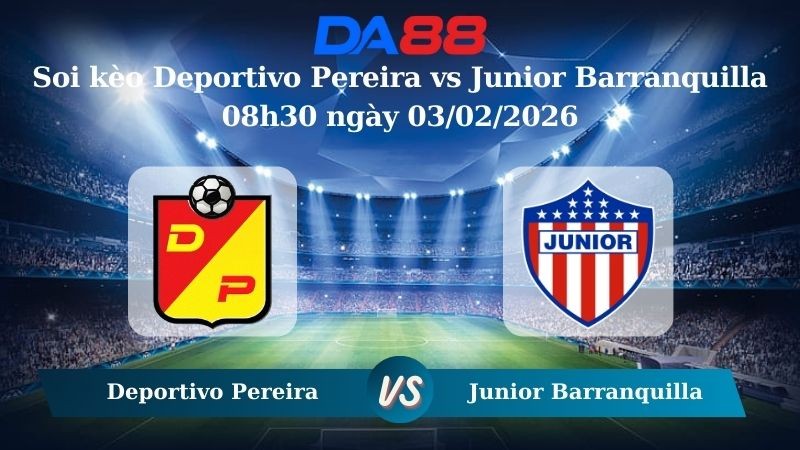 DA88 Nhận định soi kèo Deportivo Pereira vs Junior Barranquilla 08h30 ngày 03/02/2026 – VĐQG Colombia