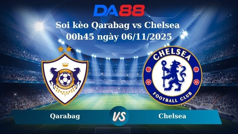 DA88 Nhận định soi kèo Qarabag vs Chelsea 00h45 ngày 06/11/2025 – Champions League