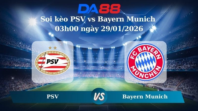 DA88 Nhận định soi kèo PSV vs Bayern Munich 03h00 ngày 29/01/2026 – Champions League