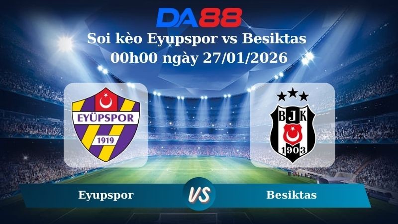 DA88 Nhận định soi kèo Eyupspor vs Besiktas 00h00 ngày 27/01/2026 – VĐQG Thổ Nhĩ Kỳ