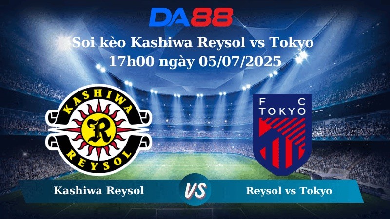 DA88 Nhận định soi kèo Kashiwa Reysol vs Tokyo 17h00 ngày 05/07/2025 - VĐQG Nhật Bản