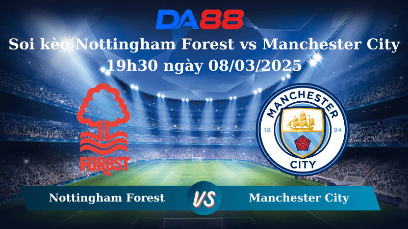 DA88 Nhận định soi kèo Nottingham Forest vs Manchester City 19h30 ngày 08/03/2025 – Ngoại hạng Anh