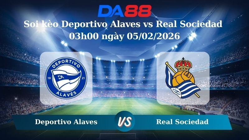 DA88 Nhận định soi kèo Deportivo Alaves vs Real Sociedad 03h00 ngày 05/02/2026 – Cúp Nhà Vua Tây Ban Nha