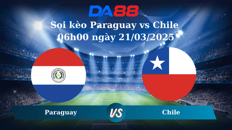 DA88 Nhận định soi kèo Paraguay vs Chile 06h00 ngày 21/03/2025 – Vòng loại World Cup 2026