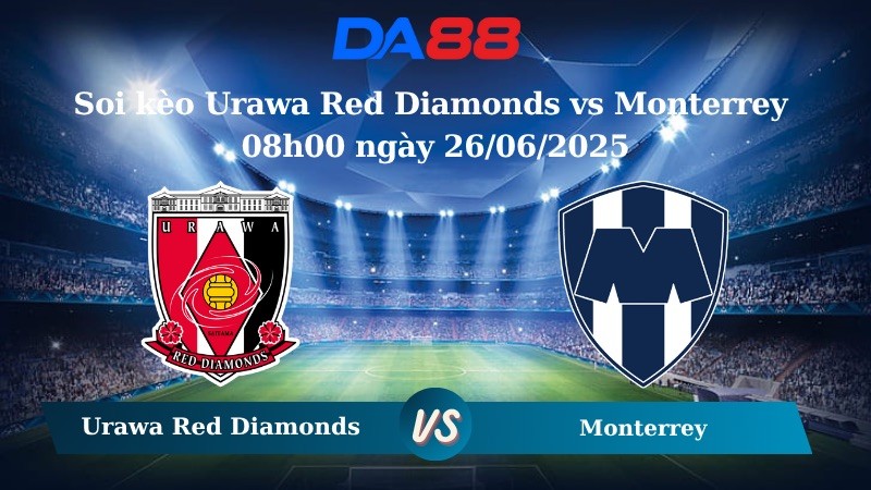 DA88 Nhận định soi kèo Urawa Red Diamonds vs Monterrey 08h00 ngày 26/06/2025 – FIFA Club World Cup