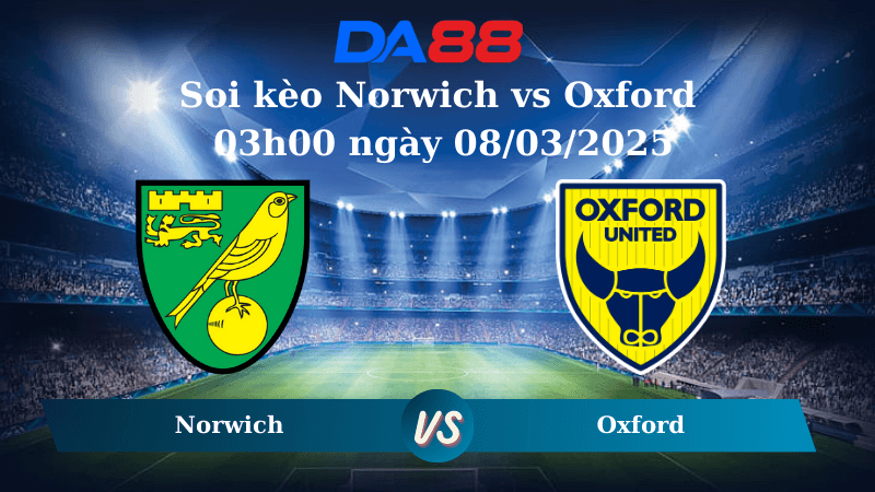 DA88 Nhận định soi kèo Norwich vs Oxford 03h00 ngày 08/03/2025 - Hạng nhất Anh
