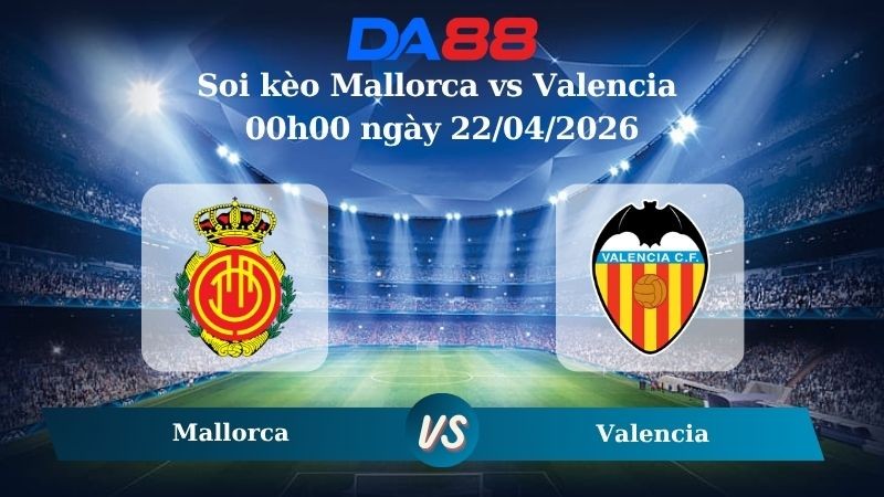 DA88 Nhận định soi kèo Mallorca vs Valencia 00h00 ngày 22/04/2026 – La Liga